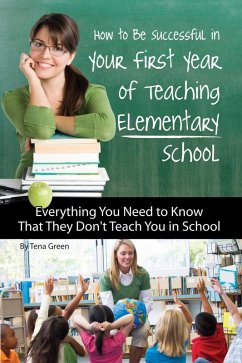How to Be Successful in Your First Year of Teaching Elementary School (eBook, ePUB) - Green, Tena