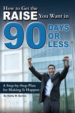 How to Get the Raise You Want in 90 Days or Less (eBook, ePUB) - Barnes, Kathy