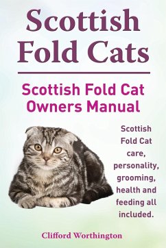 Scottish Fold Cats. Scottish Fold Cat Owners Manual. Scottish Fold Cat Care, Personality, Grooming, Health and Feeding All Included. - Worthington, Clifford