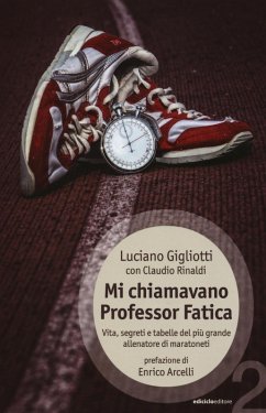 Mi chiamavano professor Fatica. Vita, segreti e tabelle del più grande allenatore di maratoneti - Gigliotti, Luciano; Rinaldi, Claudio