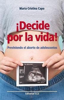 ¡Decide por la vida! : previniendo el aborto de adolescentes - Capo Bauzá, María Cristina