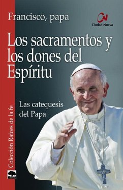 Los sacramentos y los dones del espíritu : las catequesis del Papa - Francisco, Papa