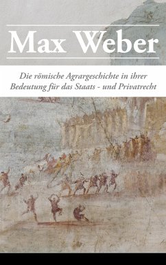 Die römische Agrargeschichte in ihrer Bedeutung für das Staats- und Privatrecht (eBook, ePUB) - Weber, Max
