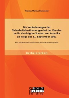Die Veränderungen der Sicherheitsbestimmungen bei der Einreise in die Vereinigten Staaten von Amerika als Folge des 11. September 2001: Eine landeswissenschaftliche Arbeit in deutscher Sprache - Buchmaier, Thomas Markus