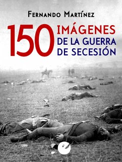 150 imágenes de la guerra de Secesión (eBook, ePUB) - Martínez, Fernando