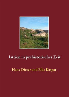 Istrien in prähistorischer Zeit - Kaspar, Hans-Dieter;Kaspar, Elke