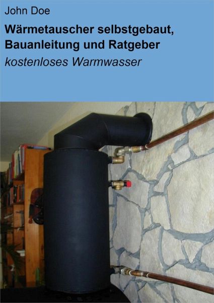 Wärmetauscher selbstgebaut, Bauanleitung und Ratgeber (eBook, ePUB) von  John Doe - bücher.de
