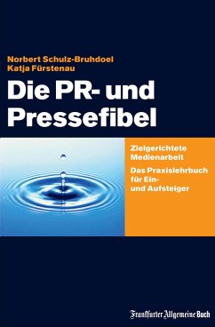 Die PR- und Pressefibel (eBook, ePUB) - Schulz-Bruhdoel, Norbert; Fürstenau, Katja