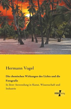 Die chemischen Wirkungen des Lichts und die Fotografie - Vogel, Hermann