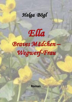 Ella - Braves Mädchen - Wegwerf-Frau (eBook, ePUB) - Bögl, Helga