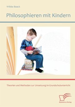 Philosophieren mit Kindern: Theorien und Methoden zur Umsetzung im Grundschulunterricht - Baack, Wibke