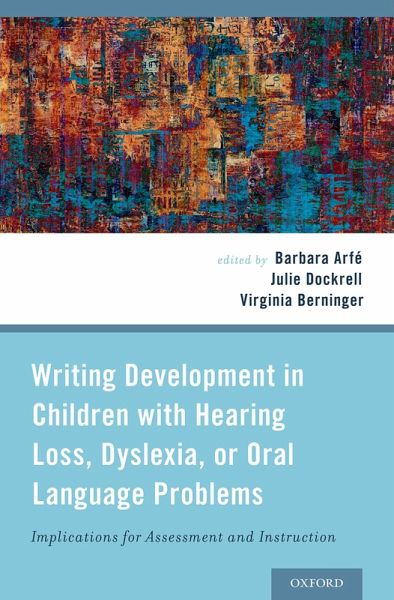 Writing Development in Children with Hearing Loss, Dyslexia, or Oral Language Problems (eBook, PDF) Writing Development in Children with Hearing Loss, Dyslexia, or Oral Language Problems (eBook, PDF)