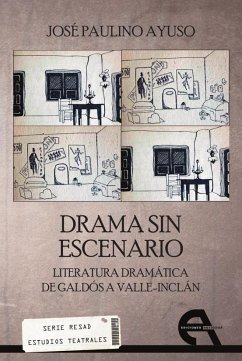 Drama sin escenario : literatura dramática de Galdós a Valle-Inclán - Paulino Ayuso, José; Huerta Calvo, Javier