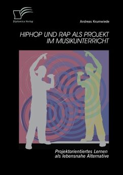 HipHop und Rap als Projekt im Musikunterricht: Projektorientiertes Lernen als lebensnahe Alternative - Krumwiede, Andreas