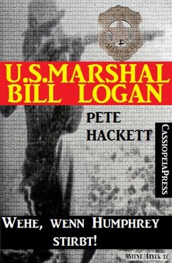 U.S. Marshal Bill Logan 14: Wehe, wenn Humphrey stirbt! (eBook, ePUB) - Hackett, Pete