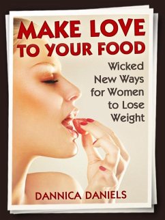 Make Love to Your Food: Wicked New Ways for Women to Lose Weight (eBook, ePUB) - Daniels, Dannica