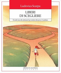 Liberi di scegliere. 52 scelte (una alla settimana!) per mettersi alla prova. E cambiare - Scarpa, Ludovica