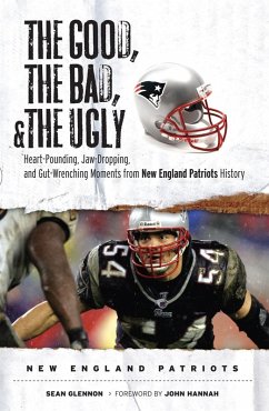 Cover Good, the Bad, & the Ugly: New England Patriots (eBook, ePUB)