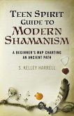 Teen Spirit Guide to Modern Shamanism (eBook, ePUB) Teen Spirit Guide to Modern Shamanism (eBook, ePUB)