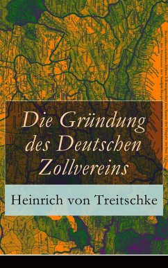 Die Gründung des Deutschen Zollvereins (eBook, ePUB) - Treitschke, Heinrich Von
