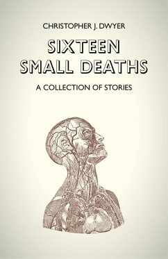 Sixteen Small Deaths: A Collection of Stories (eBook, ePUB) - Dwyer, Christopher J.