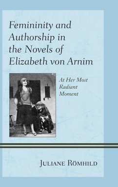 Femininity and Authorship in the Novels of Elizabeth von Arnim (eBook, ePUB) - Römhild, Juliane Femininity and Authorship in the Novels of Elizabeth von Arnim (eBook, ePUB) - Römhild, Juliane