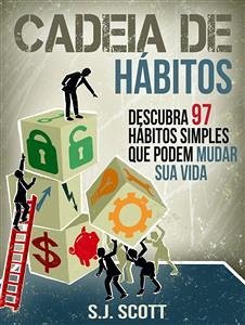 Cadeia De Hábitos: Descubra 97 Hábitos Simples Que Podem Mudar Sua Vida (eBook, ePUB) - Scott, S.J.