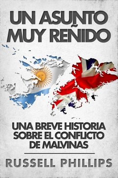 Un Asunto Muy Renido: Una Breve Historia Sobre El Conflicto De Malvinas (eBook, ePUB) - Phillips, Russell