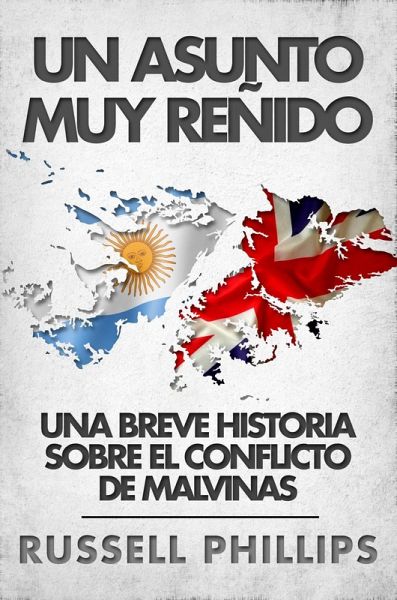 Un Asunto Muy Renido: Una Breve Historia Sobre El Conflicto De Malvinas (eBook, ePUB)