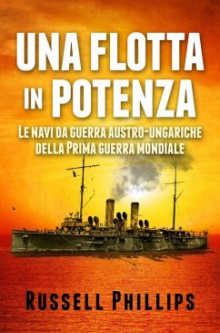 Cover Una flotta in potenza. Le navi da guerra austro-ungariche della Prima guerra mondiale. (eBook, ePUB)
