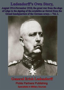 Ludendorff's Own Story, August 1914-November 1918 The Great War - Vol. I (eBook, ePUB) - Ludendorff, General Erich Friedrich Wilhelm