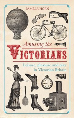 Amusing the Victorians: Leisure, Pleasure and Play in Victorian Britain - Horn, Pamela