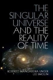 The Singular Universe and the Reality of Time - Unger, Roberto Mangabeira; Smolin, Lee