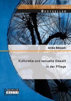 Kulturelle und sexuelle Gewalt in der Pflege - Bäslack, Anike