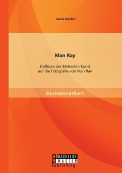 Man Ray: Einflüsse der Bildenden Kunst auf die Fotografie von Man Ray - Becker, Laura