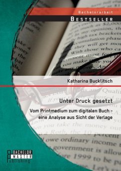 Unter Druck gesetzt: Vom Printmedium zum digitalen Buch - eine Analyse aus Sicht der Verlage - Bucklitsch, Katharina