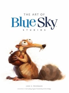 The Art of Blue Sky Studios - Friedman, Jake S.