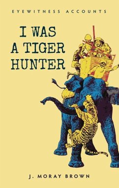 Eyewitness Accounts I Was a Tiger Hunter - Brown, J. Moray