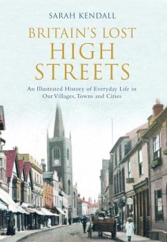 Britain's Lost High Streets: An Illustrated History of Everyday Life in Our Villages, Towns and Cities - Kendall, Sarah