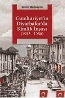 Cumhuriyetin Diyarbakirda Kimlik Insasi 1923-1950 - Caglayan, Ercan