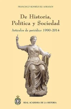 De historia, política y sociedad : artículos de periódico 1990-2014 - Rodríguez Adrados, Francisco