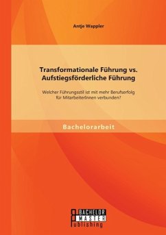 Transformationale Führung vs. Aufstiegsförderliche Führung: Welcher Führungsstil ist mit mehr Berufserfolg für MitarbeiterInnen verbunden? - Wappler, Antje