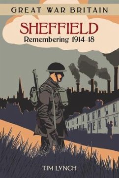 Great War Britain Sheffield: Remembering 1914 - 1918 - Lynch, Tim