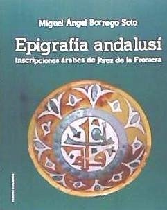 Epigrafía andalusí : inscripciones árabes de Jerez de la Frontera - Borrego Soto, Miguel Ángel