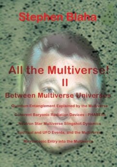 All the Multivese! II Between Multiverse Universes; Quantum Entanglement Explained by the Multiverse; Coherent Baryonic Radiation Devices - Phasers; N - Blaha, Stephen