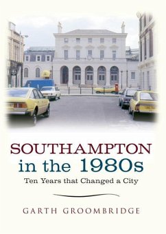 Southampton in the 1980s: Ten Years That Changed a City - Groombridge, Garth