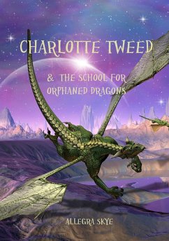 Charlotte Tweed and the School for Orphaned Dragons (Book #1) (eBook, ePUB) - Skye, Allegra