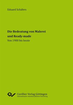 Die Bedeutung von Malerei und Ready-made. Von 1900 bis heute - Schäfers, Eduard