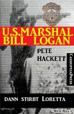 U.S. Marshal Bill Logan, Band 23: ...dann stirbt Loretta (eBook, ePUB)