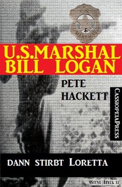 U.S. Marshal Bill Logan, Band 23: ...dann stirbt Loretta (eBook, ePUB) - Hackett, Pete